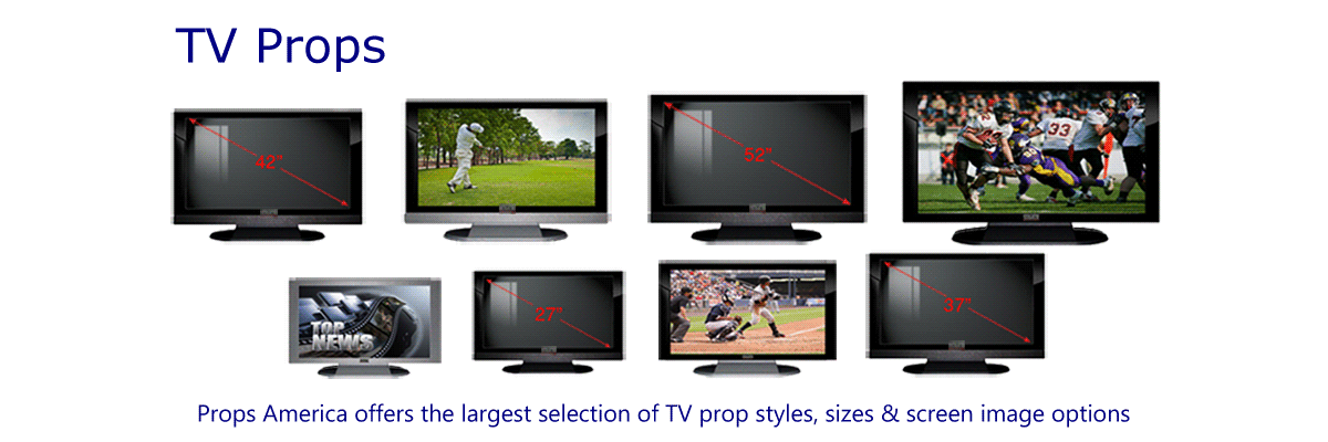 Props America televisions come in 8 TV screen sizes and a variety of TV monitor styles: plasma TV props, HDTV Props, Curved TV Props.